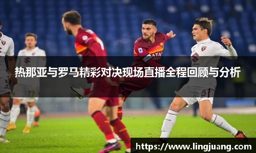 热那亚与罗马精彩对决现场直播全程回顾与分析