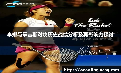 李娜与辛吉斯对决历史战绩分析及其影响力探讨