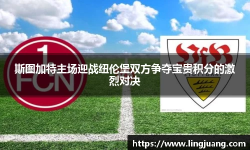 斯图加特主场迎战纽伦堡双方争夺宝贵积分的激烈对决